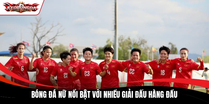 Bóng đá nữ nổi bật với nhiều giải đấu hàng đầu