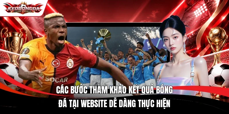 Các bước tham khảo kết quả bóng đá tại website dễ dàng thực hiện