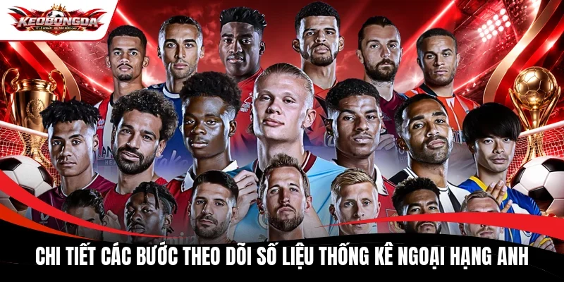 Chi tiết các bước theo dõi số liệu thống kê Ngoại hạng Anh