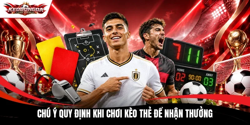 Chú ý quy định khi chơi kèo thẻ để nhận thưởng