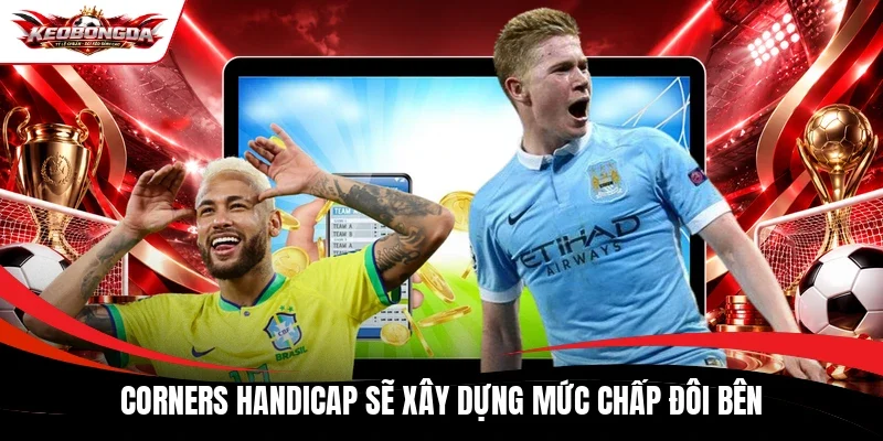 Corners Handicap sẽ xây dựng mức chấp đôi bên