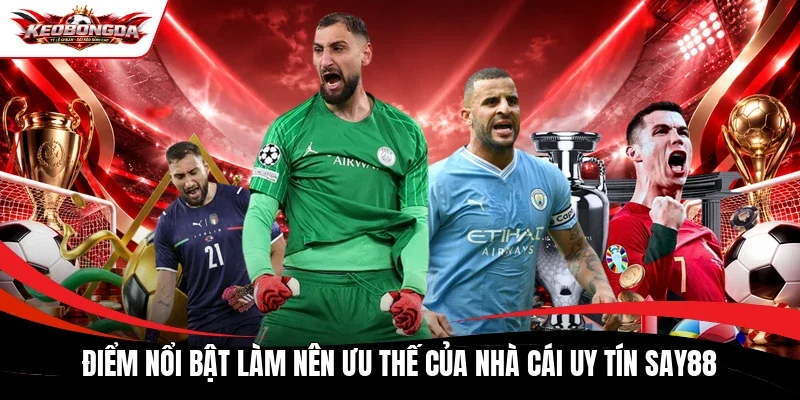 Điểm nổi bật làm nên ưu thế của nhà cái uy tín Say88