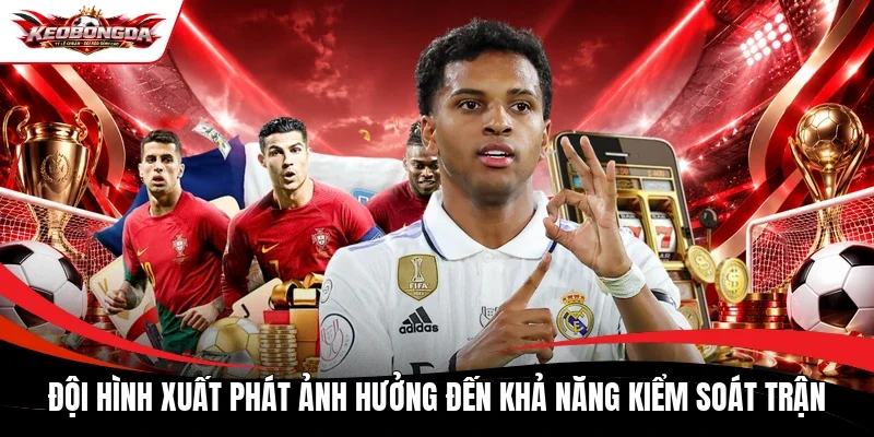 Đội hình xuất phát ảnh hưởng đến khả năng kiểm soát trận