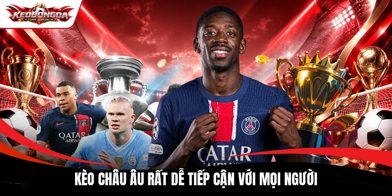Kèo châu Âu rất dễ tiếp cận với mọi người