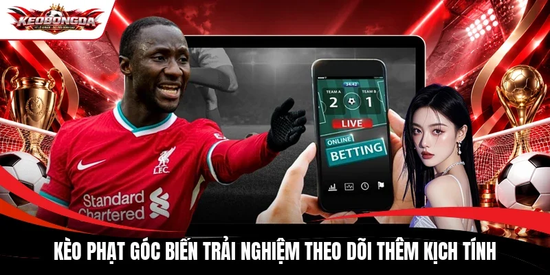 Kèo phạt góc biến trải nghiệm theo dõi thêm kịch tính