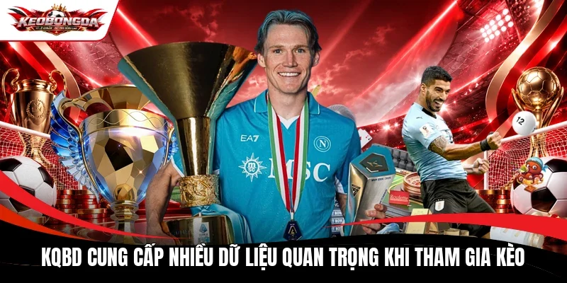 KQBD cung cấp nhiều dữ liệu quan trọng khi tham gia kèo
