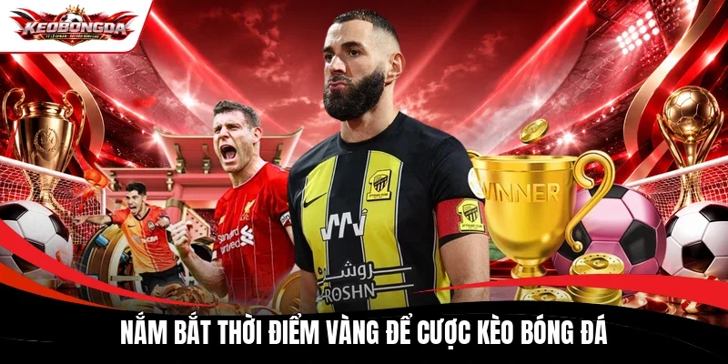 Nắm bắt thời điểm vàng để cược kèo bóng đá