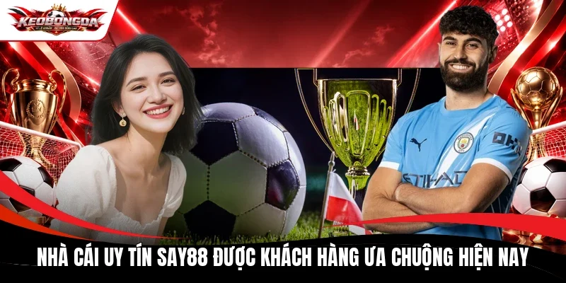 Nhà cái uy tín Say88 được khách hàng ưa chuộng hiện nay