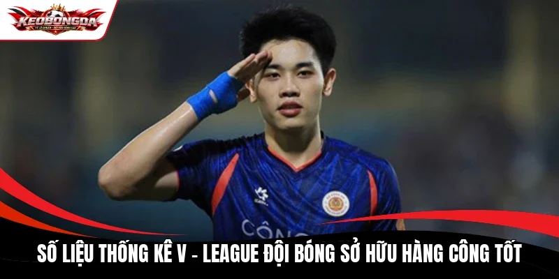 Số liệu thống kê V - league đội bóng sở hữu hàng công tốt