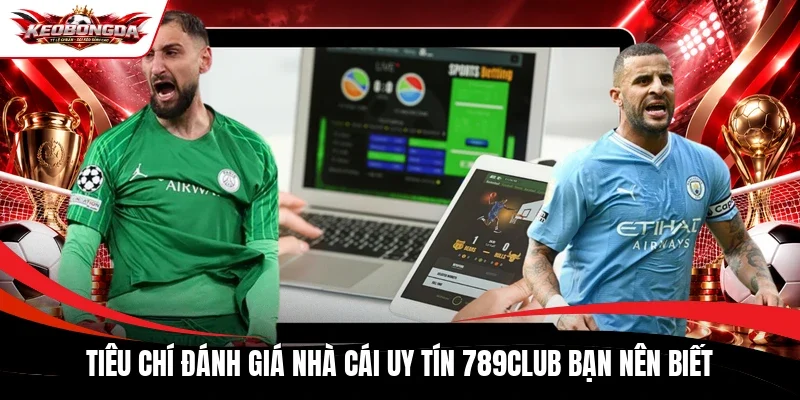 Tiêu chí đánh giá nhà cái uy tín 789Club bạn nên biết